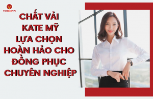 Chất Vải Kate Mỹ_ Lựa Chọn Hoàn Hảo Cho Đồng Phục Chuyên Nghiệp