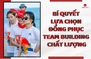 Bí quyết lựa chọn đồng phục team building đẹp và chất lượng