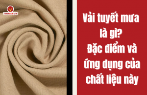 Đặc điểm và ứng dụng của vải tuyết mưa