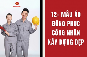 12+ MẪU ÁO ĐỒNG PHỤC CÔNG NHÂN XÂY DỰNG ĐẸP